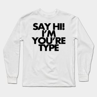 Say hi, you're my type Long Sleeve T-Shirt